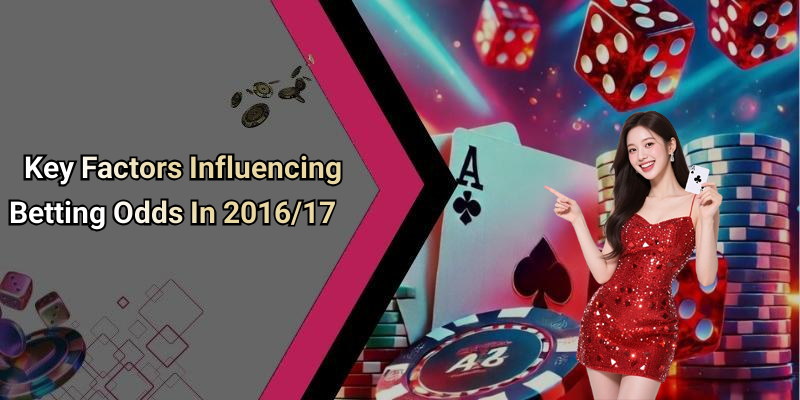 Key Factors Influencing Betting Odds In 2016/17