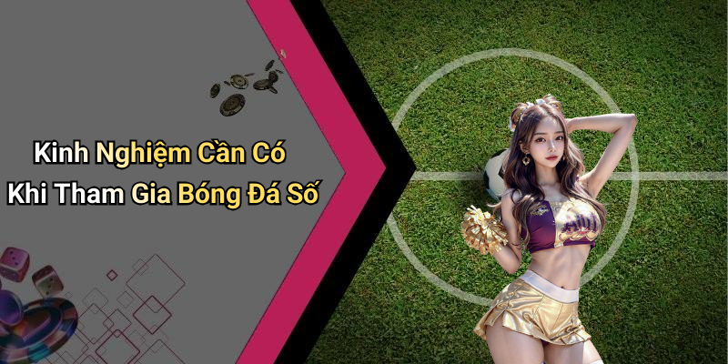 Kinh Nghiệm Cần Có Khi Tham Gia Bóng Đá Số