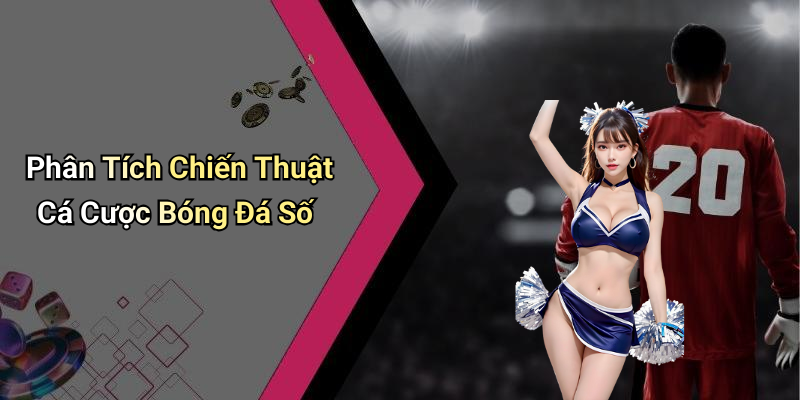 Phân Tích Chiến Thuật Cá Cược Bóng Đá Số