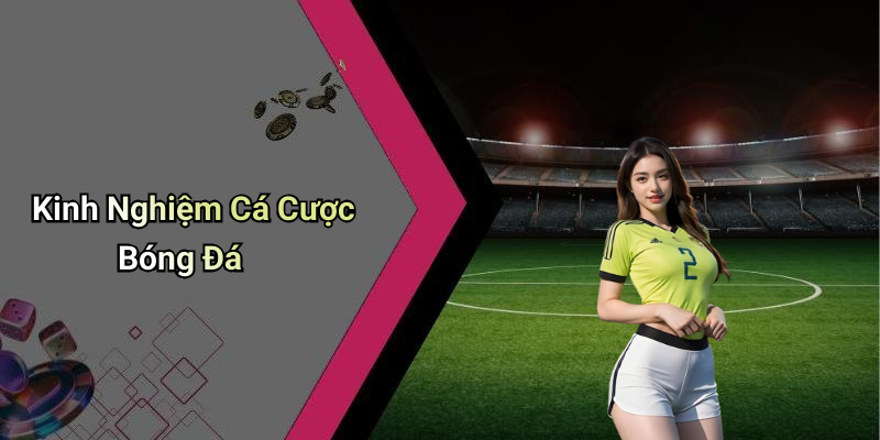 Kinh Nghiệm Cá Cược Bóng Đá