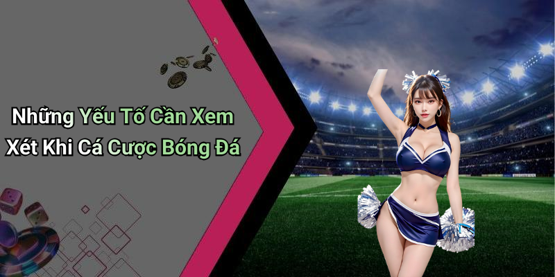 Những Yếu Tố Cần Xem Xét Khi Cá Cược Bóng Đá