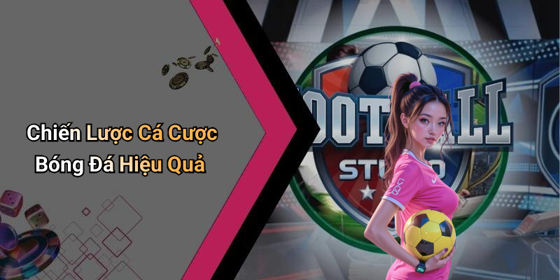 Chiến Lược Cá Cược Bóng Đá Hiệu Quả