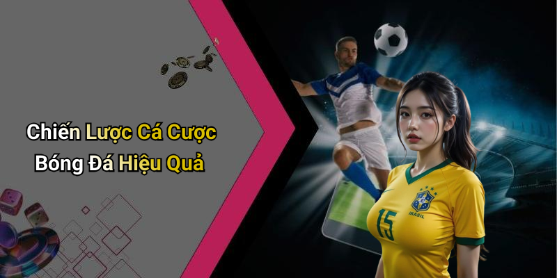Chiến Lược Cá Cược Bóng Đá Hiệu Quả
