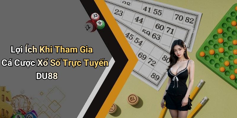 Lợi Ích Khi Tham Gia Cá Cược Xổ Số Trực Tuyến DU88