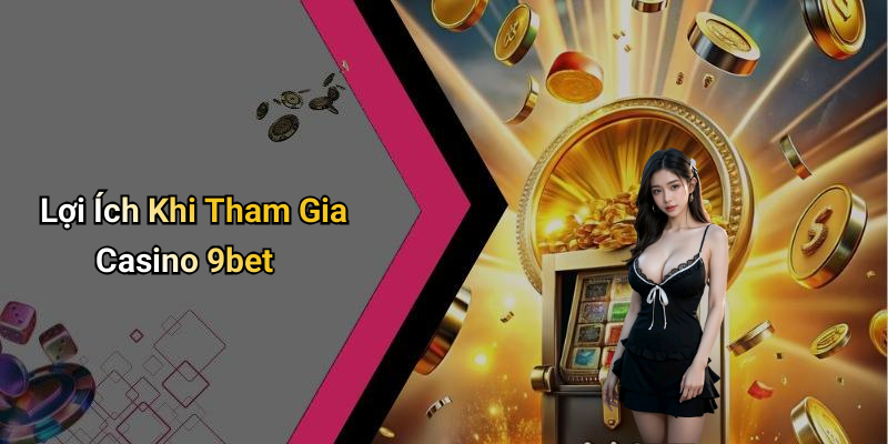 Lợi Ích Khi Tham Gia Casino 9bet