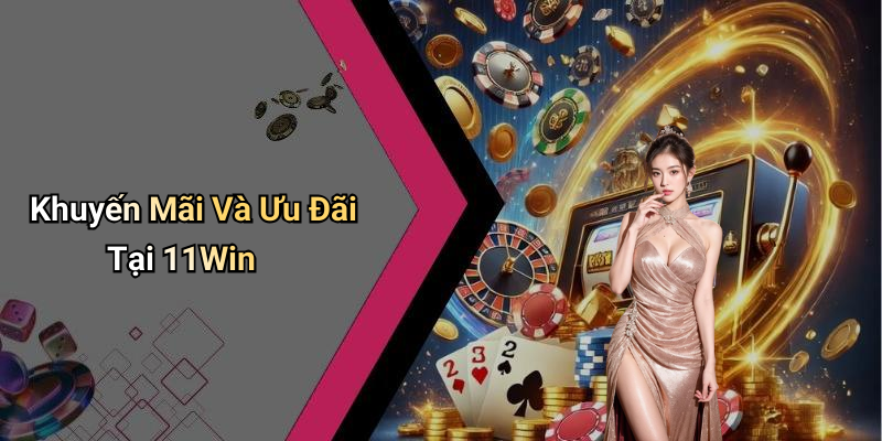 Khuyến Mãi Và Ưu Đãi Tại 11Win