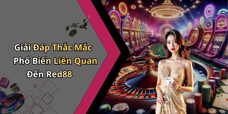 Giải Đáp Thắc Mắc Phổ Biến Liên Quan Đến Red88