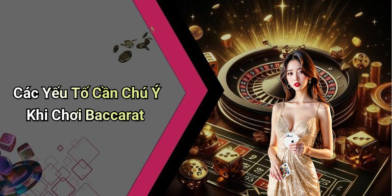 Các Yếu Tố Cần Chú Ý Khi Chơi Baccarat