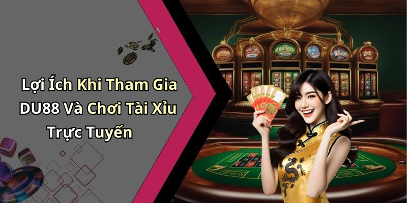 Lợi Ích Khi Tham Gia DU88 Và Chơi Tài Xỉu Trực Tuyến