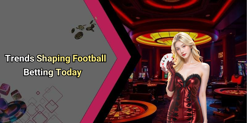 Trends Shaping Football Betting Today