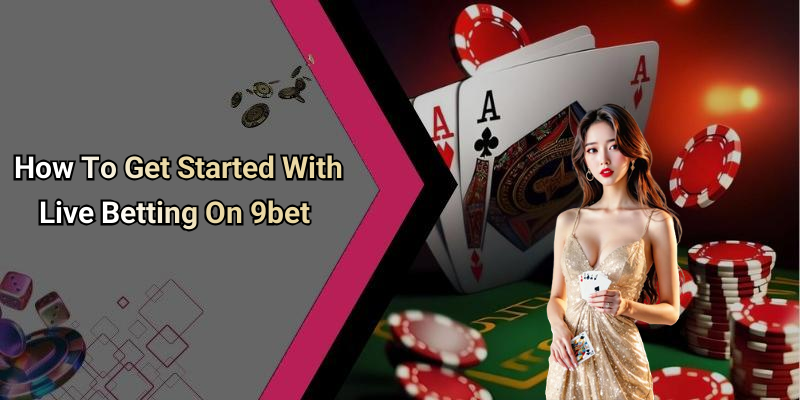 How To Get Started With Live Betting On 9bet