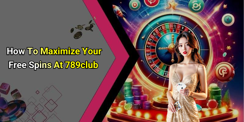 How To Maximize Your Free Spins At 789club