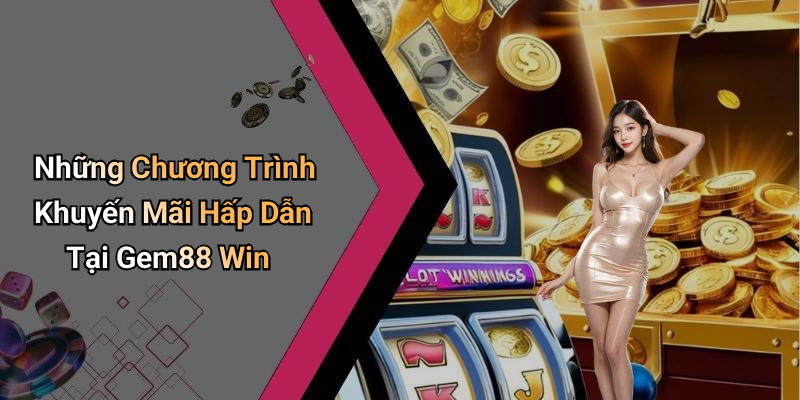 Những Chương Trình Khuyến Mãi Hấp Dẫn Tại Gem88 Win