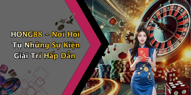 HONG88 - Nơi Hội Tụ Những Sự Kiện Giải Trí Hấp Dẫn