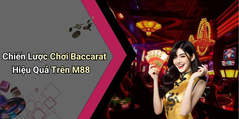 Chiến Lược Chơi Baccarat Hiệu Quả Trên M88