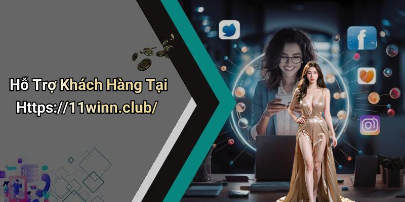 Hỗ Trợ Khách Hàng Tại Https://11winn.club/