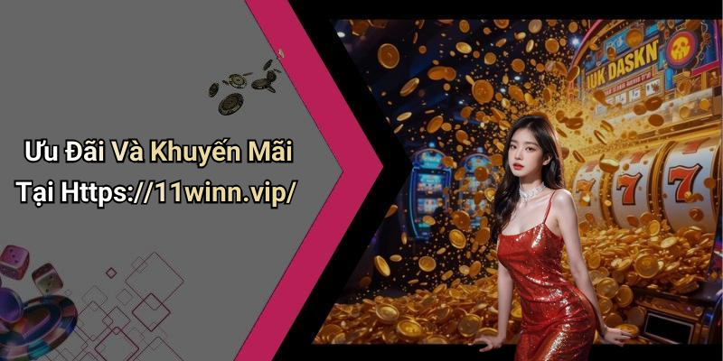 Ưu Đãi Và Khuyến Mãi Tại Https://11winn.vip/