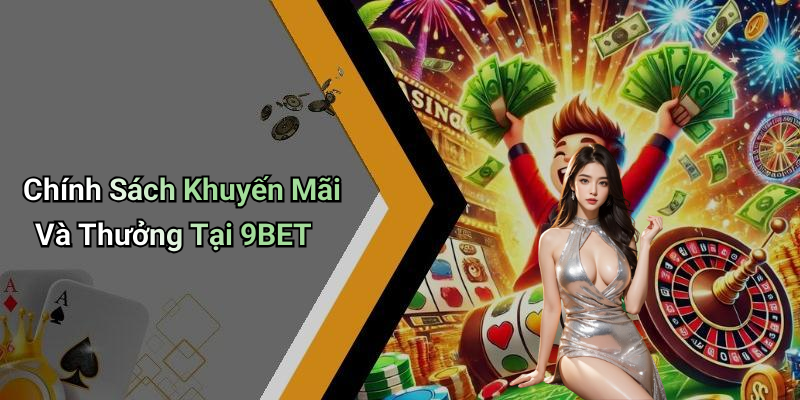 Chính Sách Khuyến Mãi Và Thưởng Tại 9BET