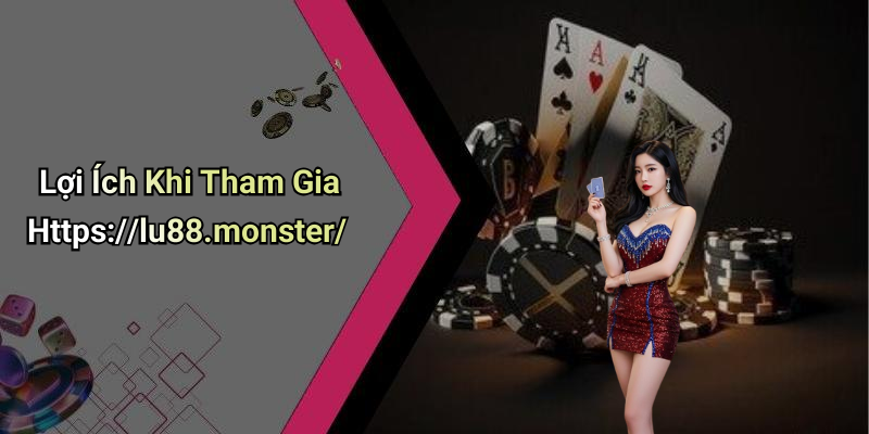 Lợi Ích Khi Tham Gia Https://lu88.monster/