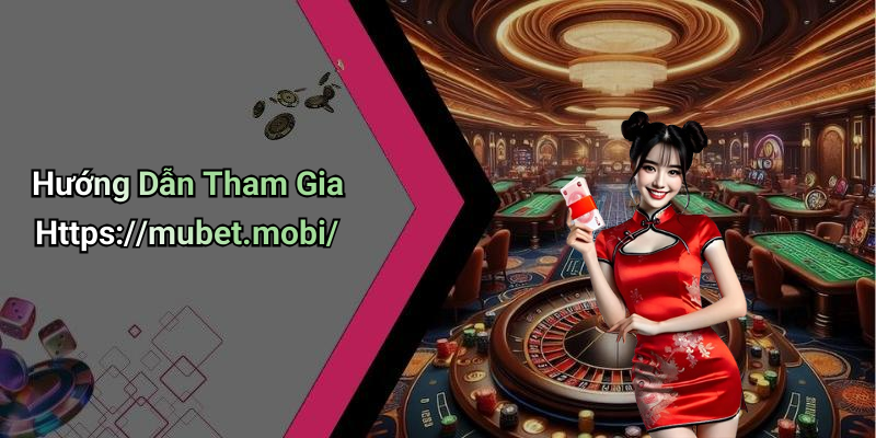 Hướng Dẫn Tham Gia Https://mubet.mobi/