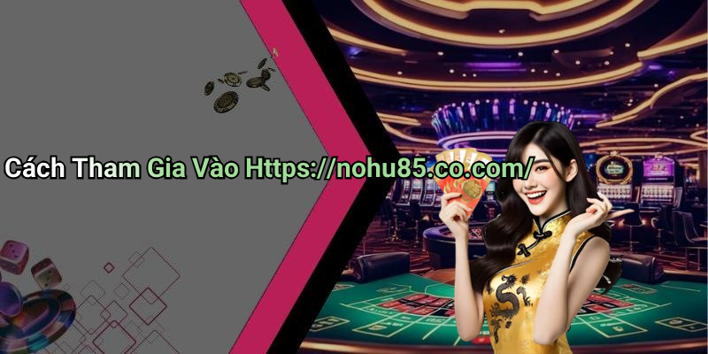 Cách Tham Gia Vào Https://nohu85.co.com/
