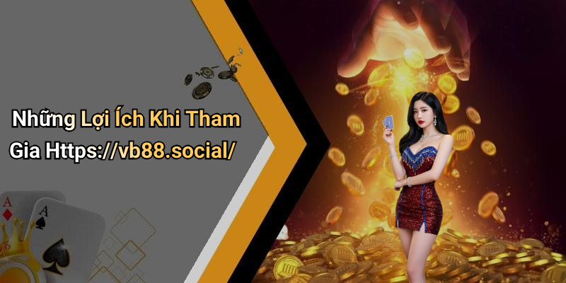 Những Lợi Ích Khi Tham Gia Https://vb88.social/