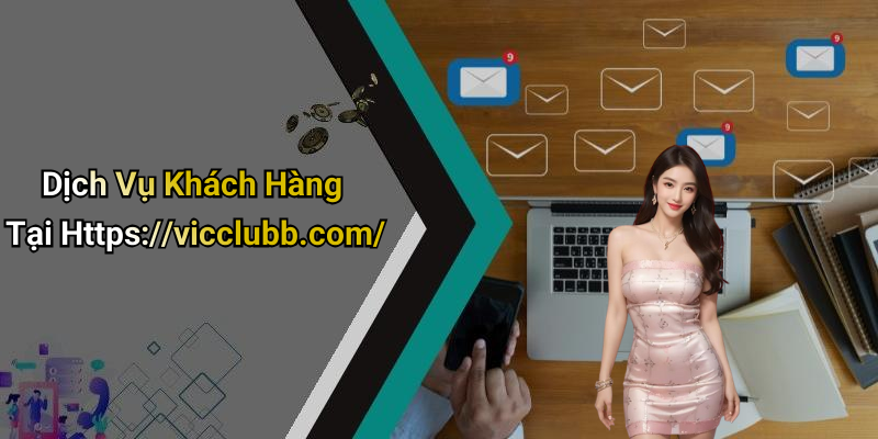 Dịch Vụ Khách Hàng Tại Https://vicclubb.com/