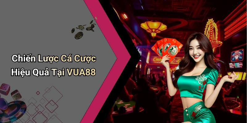 Chiến Lược Cá Cược Hiệu Quả Tại VUA88