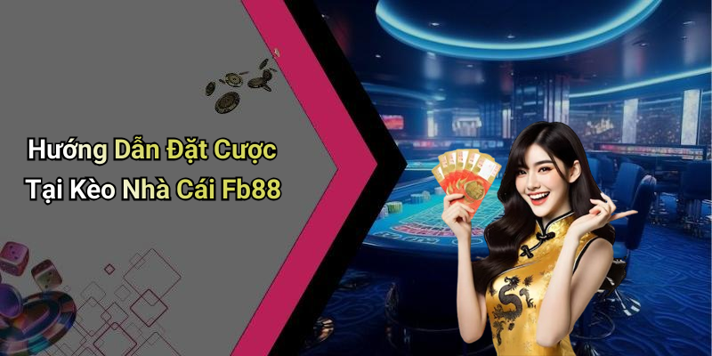 Hướng Dẫn Đặt Cược Tại Kèo Nhà Cái Fb88