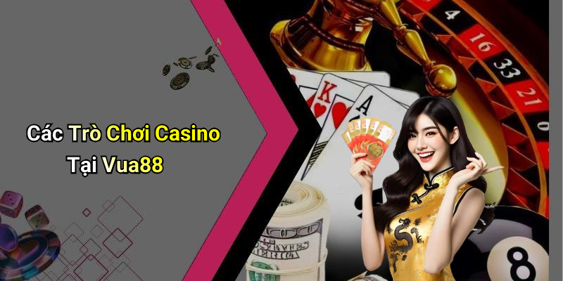 Các Trò Chơi Casino Tại Vua88