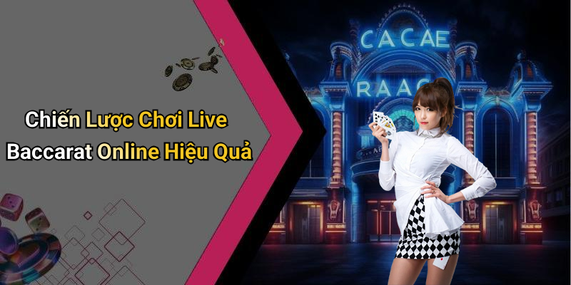 Chiến Lược Chơi Live Baccarat Online Hiệu Quả