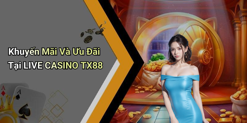 Khuyến Mãi Và Ưu Đãi Tại LIVE CASINO TX88