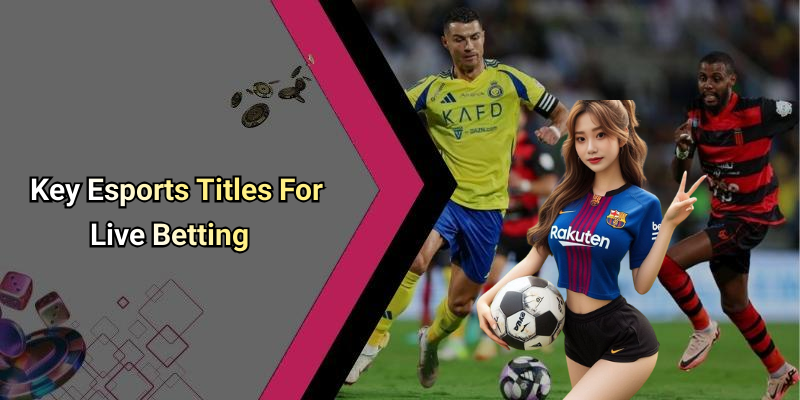Key Esports Titles For Live Betting