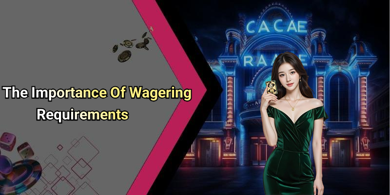 The Importance Of Wagering Requirements