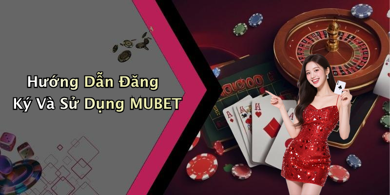 Hướng Dẫn Đăng Ký Và Sử Dụng MUBET