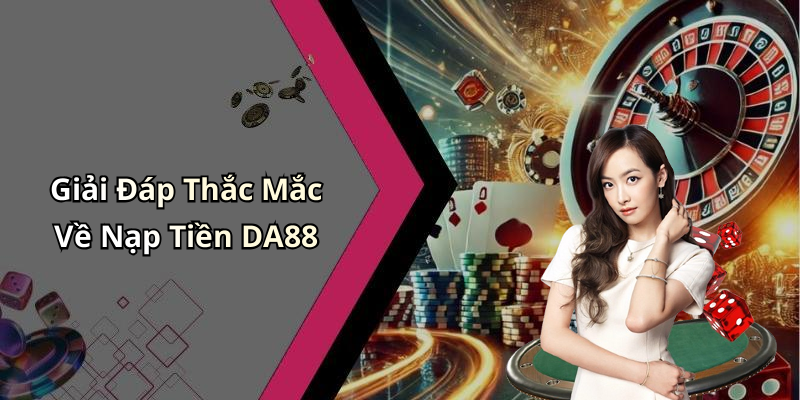 Giải Đáp Thắc Mắc Về Nạp Tiền DA88