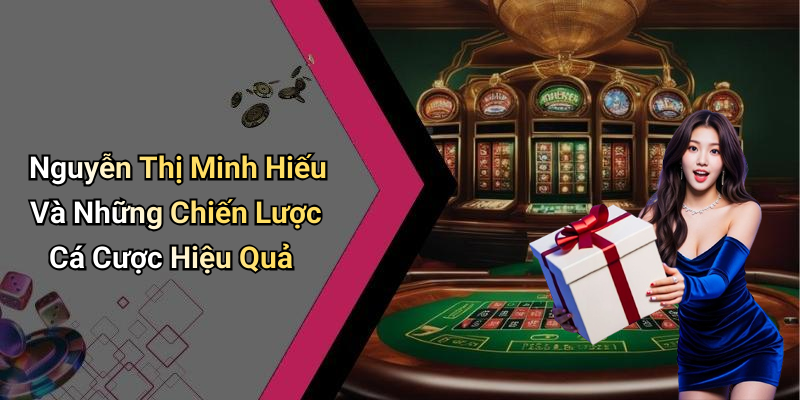 Nguyễn Thị Minh Hiếu Và Những Chiến Lược Cá Cược Hiệu Quả