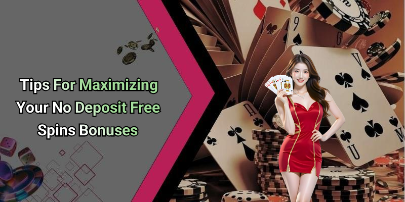 Tips For Maximizing Your No Deposit Free Spins Bonuses