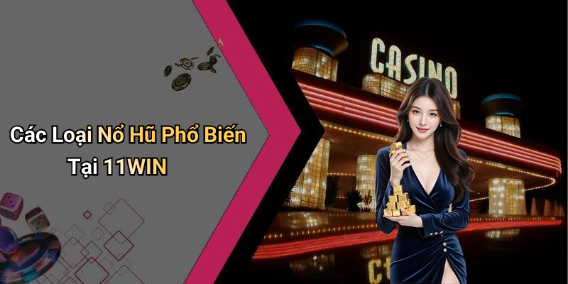 Các Loại Nổ Hũ Phổ Biến Tại 11WIN