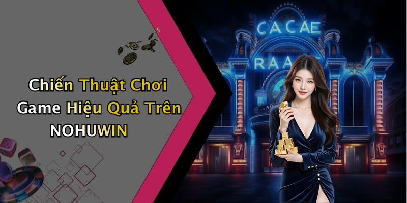 Chiến Thuật Chơi Game Hiệu Quả Trên NOHUWIN