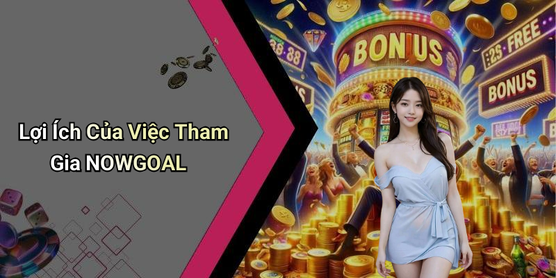 Lợi Ích Của Việc Tham Gia NOWGOAL