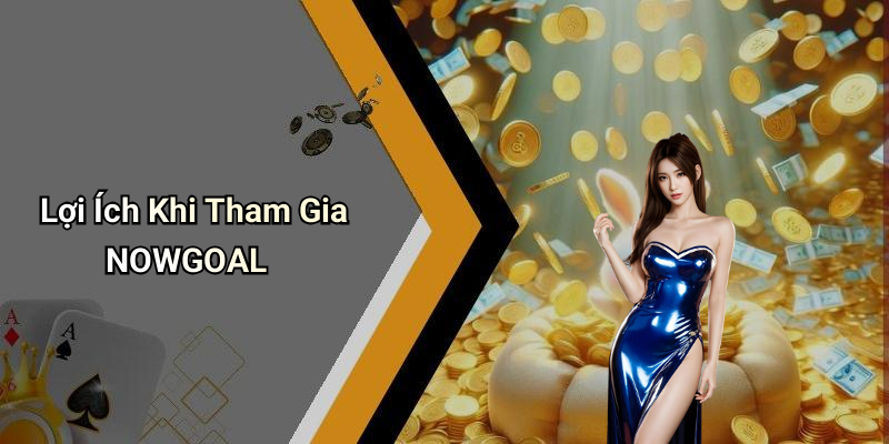 Lợi Ích Khi Tham Gia NOWGOAL