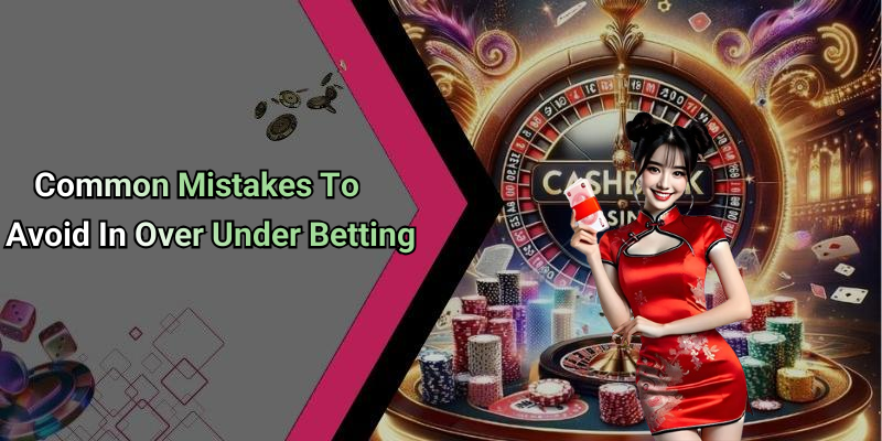 Common Mistakes To Avoid In Over Under Betting