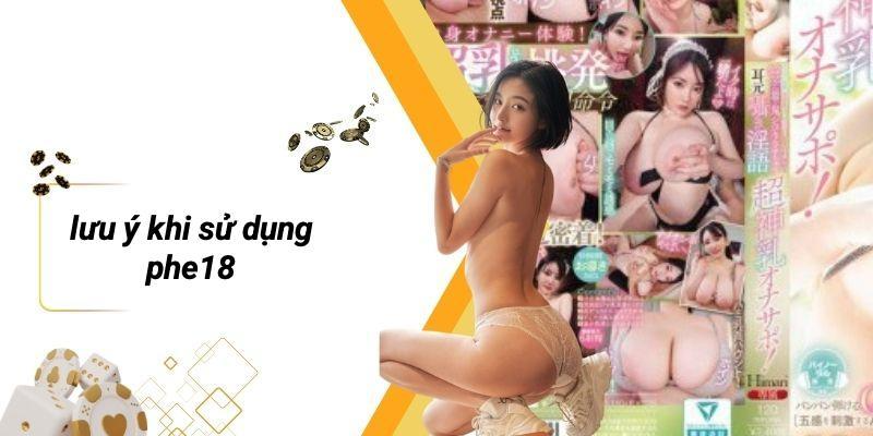 Lưu Ý Khi Sử Dụng PHE18