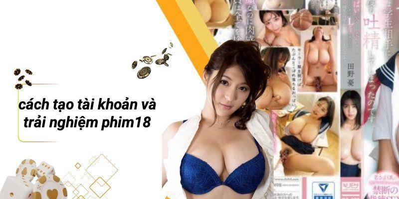 Cách Tạo Tài Khoản Và Trải Nghiệm PHIM18