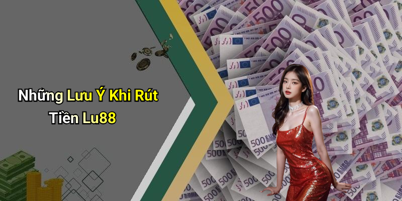 Những Lưu Ý Khi Rút Tiền Lu88