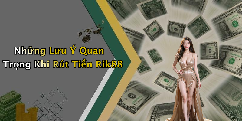 Những Lưu Ý Quan Trọng Khi Rút Tiền Rik88