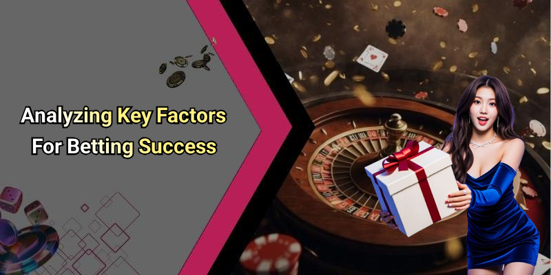 Analyzing Key Factors For Betting Success