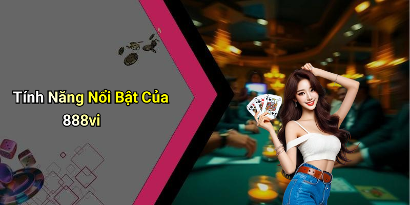 Tính Năng Nổi Bật Của 888vi