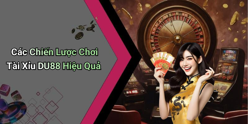 Các Chiến Lược Chơi Tài Xỉu DU88 Hiệu Quả